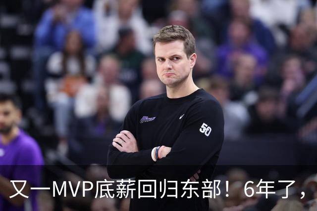 又一MVP底薪回归东部！6年了，可是受伤的也是勇士