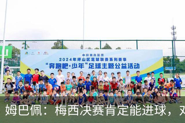 姆巴佩：梅西决赛肯定能进球，对此我毫不怀疑