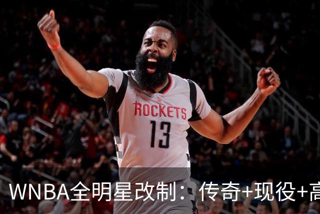 WNBA全明星改制：传奇+现役+高中生组队，奖金细节曝光